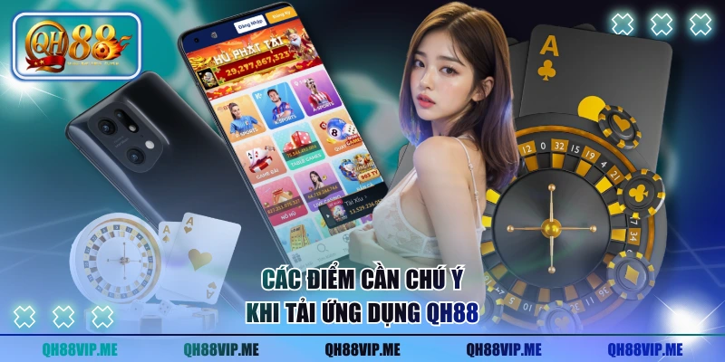 Các điểm cần chú ý khi tải ứng dụng QH88