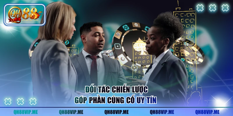 Đối tác chiến lược góp phần củng cố uy tín