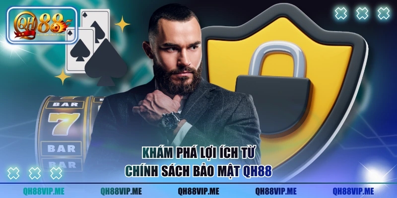 Khám phá lợi ích từ chính sách bảo mật QH88