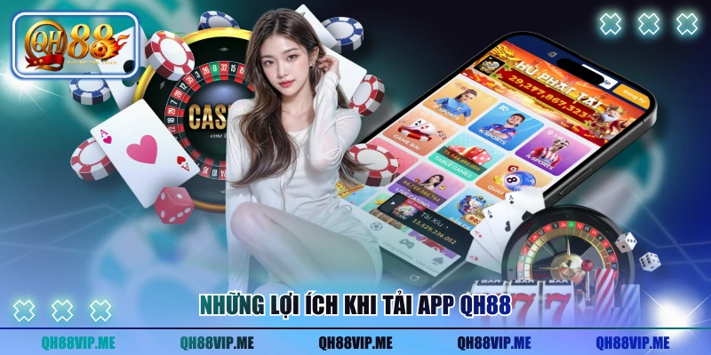 Những lợi ích khi tải app QH88