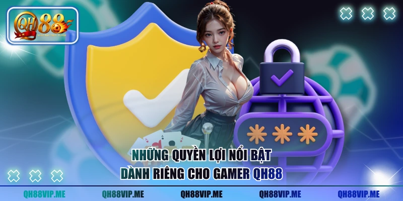 Những quyền lợi nổi bật dành riêng cho gamer QH88