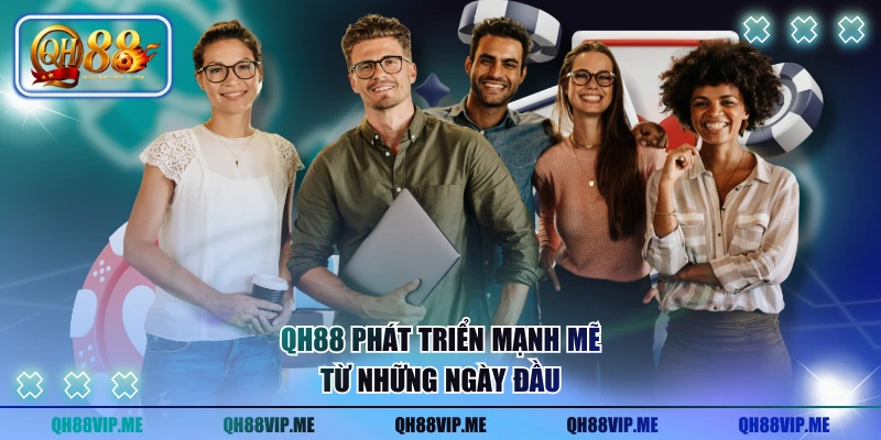 QH88 phát triển mạnh mẽ từ những ngày đầu
